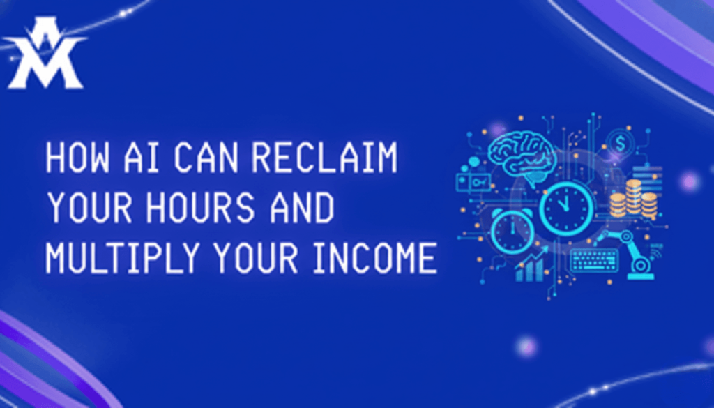How AI Can Reclaim Your Hours and Multiply Your Income