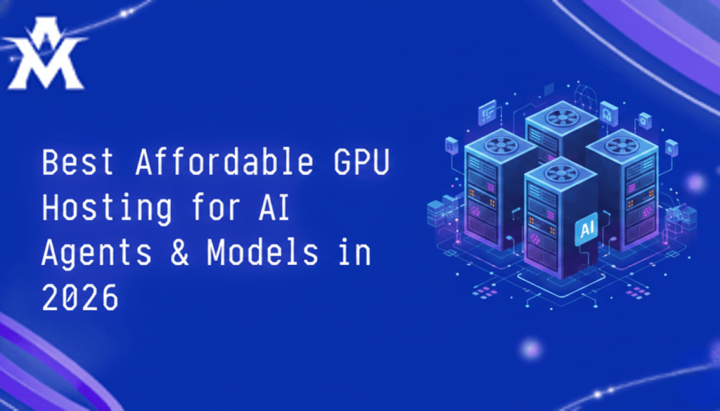 Best Affordable GPU Hosting for AI Agents & Models in 2026