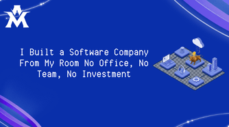 I Built a Software Company From My Room No Office, No Team, No Investment