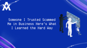 Someone I Trusted Scammed Me in Business Here's What I Learned the Hard Way