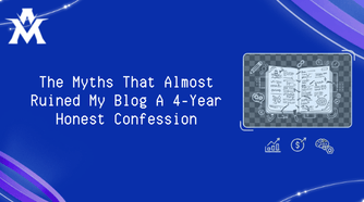 The Myths That Almost Ruined My Blog A 4-Year Honest Confession