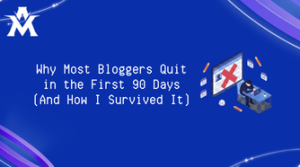 Why Most Bloggers Quit in the First 90 Days (And How I Survived It)