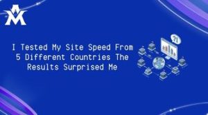 I Tested My Site Speed From 5 Different Countries The Results Surprised Me
